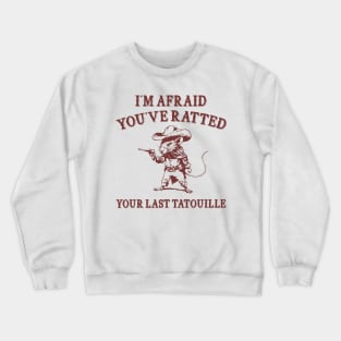 You've Ratted Your Last Tatouille , Rat Cartoon Meme T Shirt, Dumb Y2k Shirt, Silly Meme Crewneck Sweatshirt